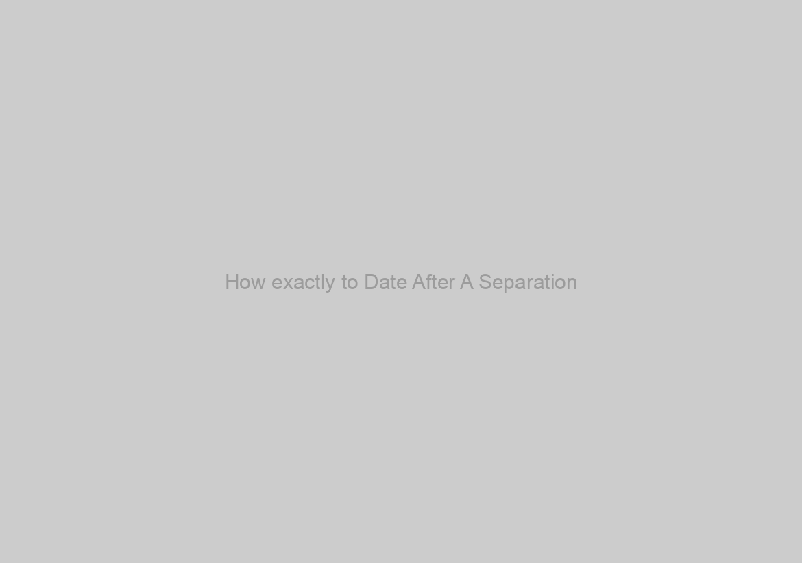 How exactly to Date After A Separation